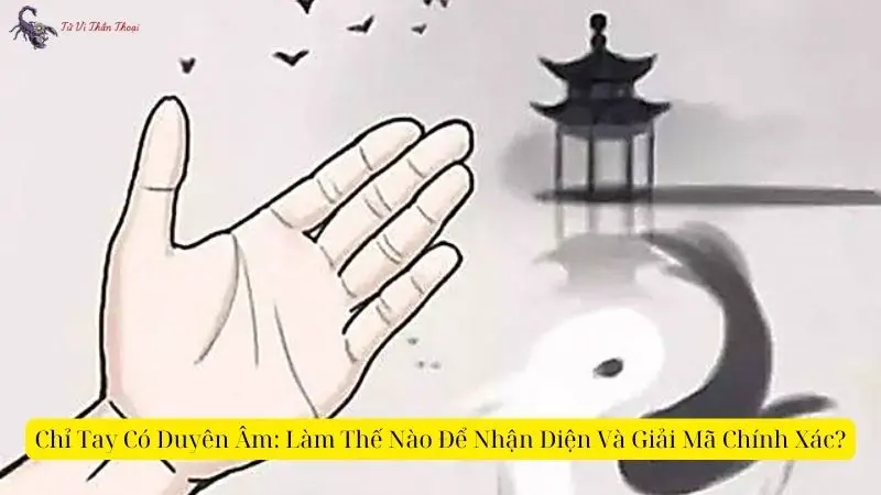 Chỉ Tay Có Duyên Âm: Làm Thế Nào Để Nhận Diện Và Giải Mã Chính Xác?