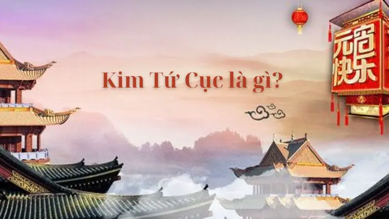 Kim Tứ Cục Là Gì? Tất Tần Tật Về Thuật Ngữ Phong Thủy Này